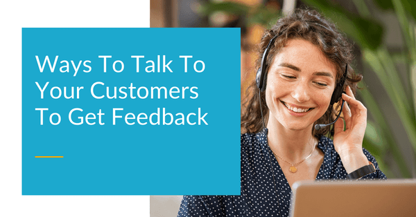 ways that you can talk to customers to get feedback